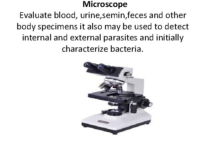 Microscope Evaluate blood, urine, semin, feces and other body specimens it also may be