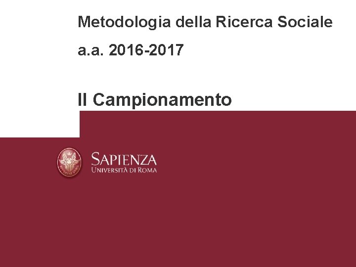 Metodologia della Ricerca Sociale a. a. 2016 -2017 Il Campionamento 