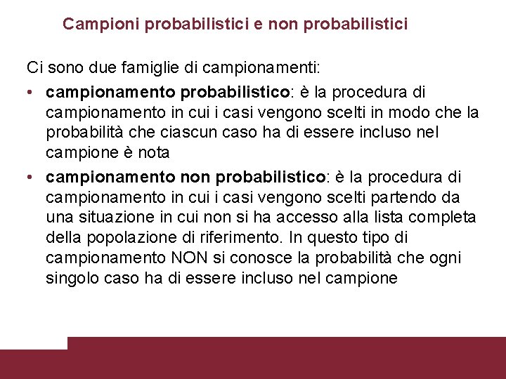 Campioni probabilistici e non probabilistici Ci sono due famiglie di campionamenti: • campionamento probabilistico: