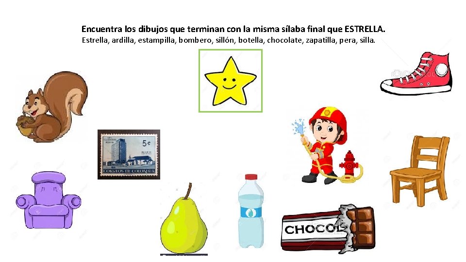 Encuentra los dibujos que terminan con la misma sílaba final que ESTRELLA. Estrella, ardilla,