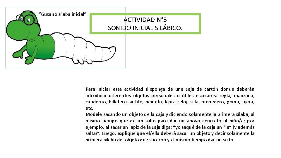 “Gusano sílaba inicial”. ACTIVIDAD N° 3 SONIDO INICIAL SILÁBICO. Para iniciar esta actividad disponga