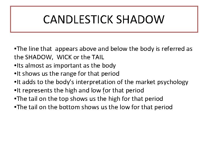 CANDLESTICK SHADOW • The line that appears above and below the body is referred