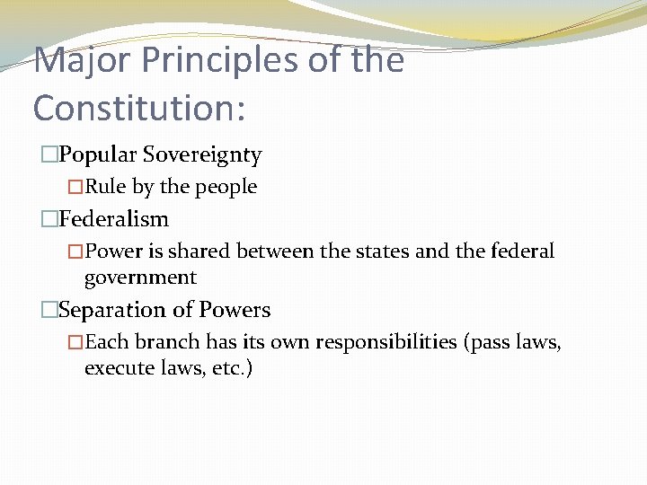 Major Principles of the Constitution: �Popular Sovereignty �Rule by the people �Federalism �Power is