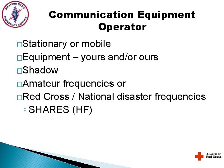 Communication Equipment Operator �Stationary or mobile �Equipment – yours and/or ours �Shadow �Amateur frequencies Communication Equipment Operator �Stationary or mobile �Equipment – yours and/or ours �Shadow �Amateur frequencies