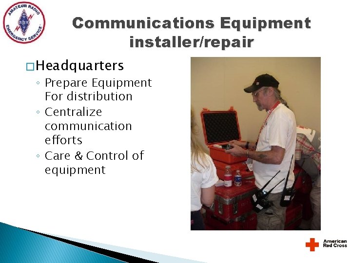 Communications Equipment installer/repair � Headquarters ◦ Prepare Equipment For distribution ◦ Centralize communication efforts Communications Equipment installer/repair � Headquarters ◦ Prepare Equipment For distribution ◦ Centralize communication efforts