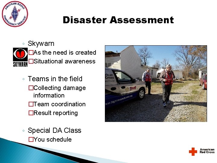 Disaster Assessment ◦ Skywarn �As the need is created �Situational awareness ◦ Teams in Disaster Assessment ◦ Skywarn �As the need is created �Situational awareness ◦ Teams in