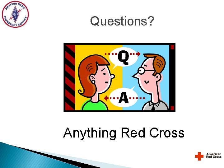 Questions? Anything Red Cross Questions? Anything Red Cross