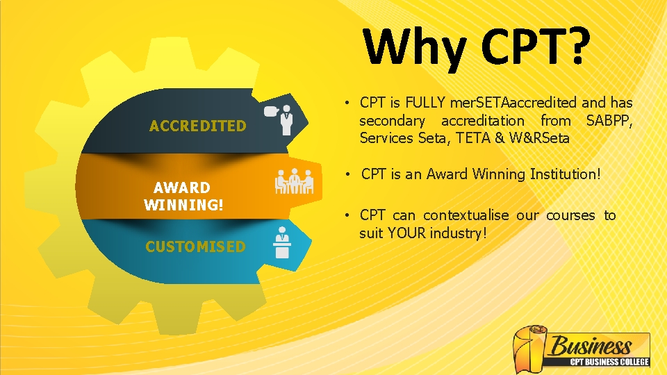 Why CPT? ACCREDITED AWARD WINNING! CUSTOMISED • CPT is FULLY mer. SETAaccredited and has