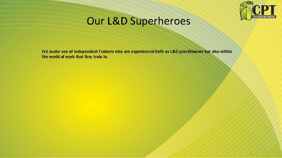 Our L&D Superheroes We make use of Independent Trainers who are experienced both as