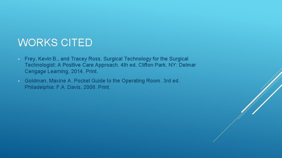 WORKS CITED • Frey, Kevin B. , and Tracey Ross. Surgical Technology for the