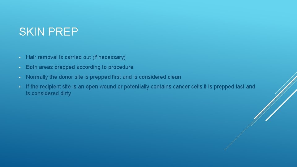 SKIN PREP • Hair removal is carried out (if necessary) • Both areas prepped