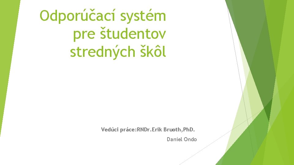 Odporúčací systém pre študentov stredných škôl Vedúci práce: RNDr. Erik Bruoth, Ph. D. Daniel