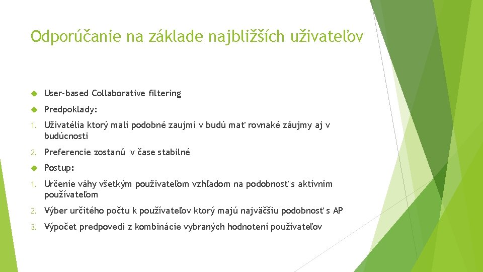 Odporúčanie na základe najbližších uživateľov User-based Collaborative filtering Predpoklady: 1. Uživatélia ktorý mali podobné