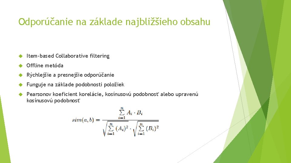 Odporúčanie na základe najbližšieho obsahu Item-based Collaborative filtering Offline metóda Rýchlejšie a presnejšie odporúčanie