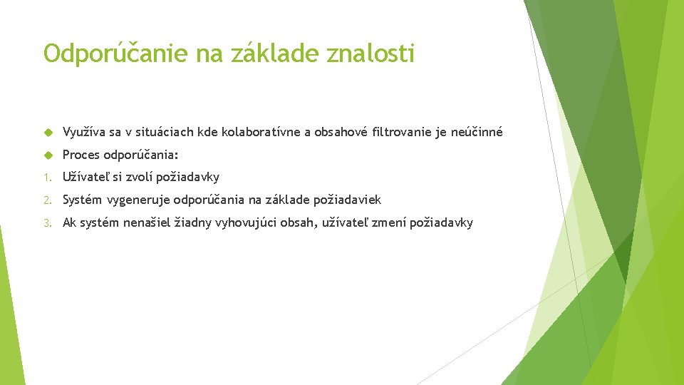 Odporúčanie na základe znalosti Využíva sa v situáciach kde kolaboratívne a obsahové filtrovanie je