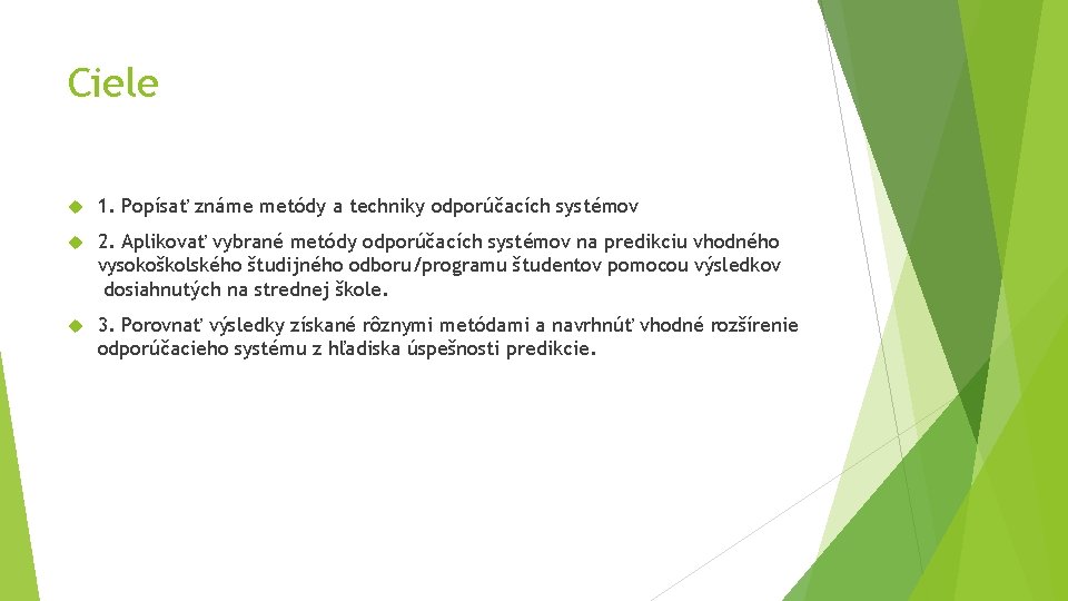 Ciele 1. Popísať známe metódy a techniky odporúčacích systémov 2. Aplikovať vybrané metódy odporúčacích