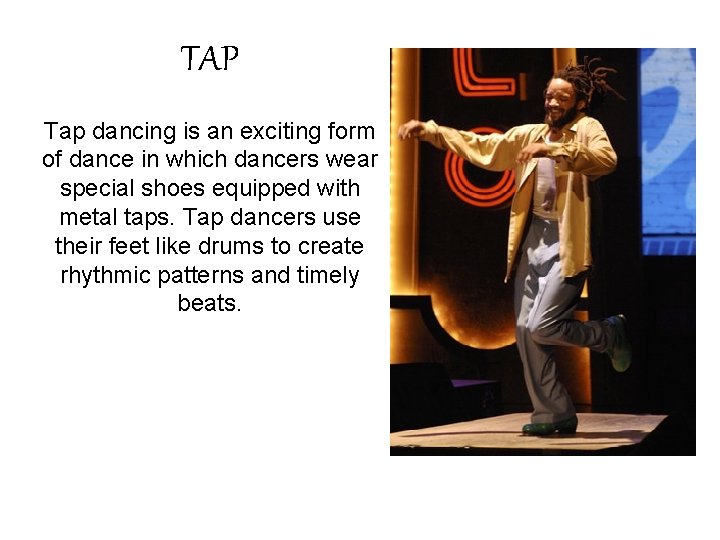 TAP Tap dancing is an exciting form of dance in which dancers wear special