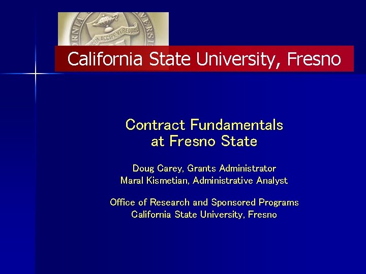 California State University, Fresno Contract Fundamentals at Fresno State Doug Carey, Grants Administrator Maral