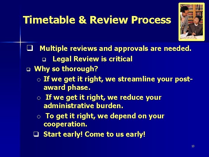 Timetable & Review Process q Multiple reviews and approvals are needed. Legal Review is