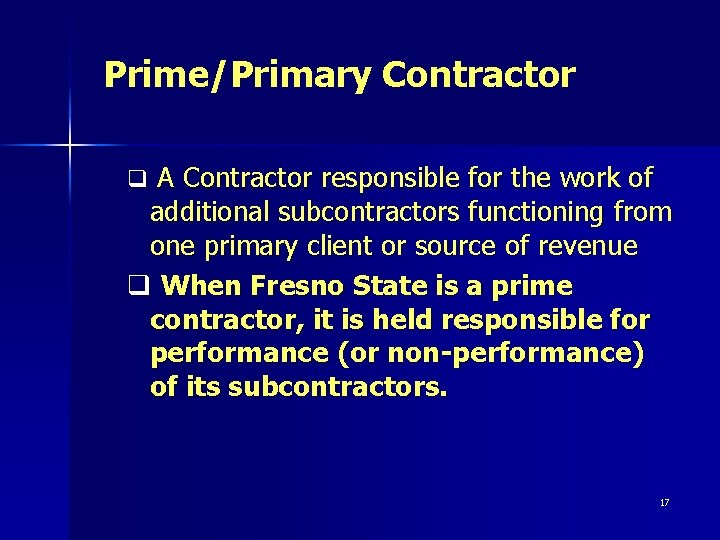 Prime/Primary Contractor q A Contractor responsible for the work of additional subcontractors functioning from