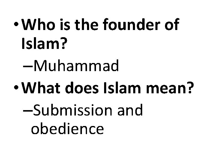  • Who is the founder of Islam? –Muhammad • What does Islam mean?