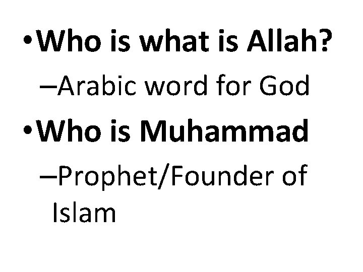  • Who is what is Allah? –Arabic word for God • Who is