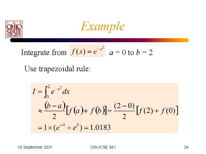 Example Integrate from a = 0 to b = 2 Use trapezoidal rule: 16