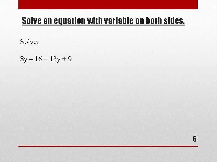 Solve an equation with variable on both sides. Solve: 8 y – 16 =