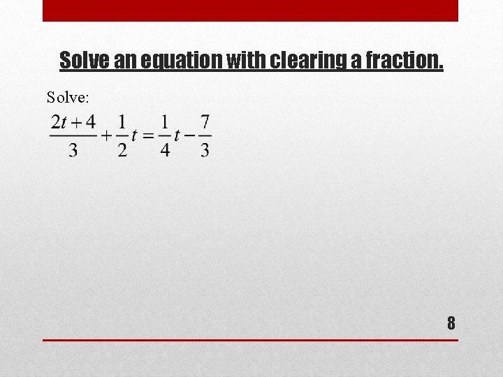 Solve an equation with clearing a fraction. Solve: 8 
