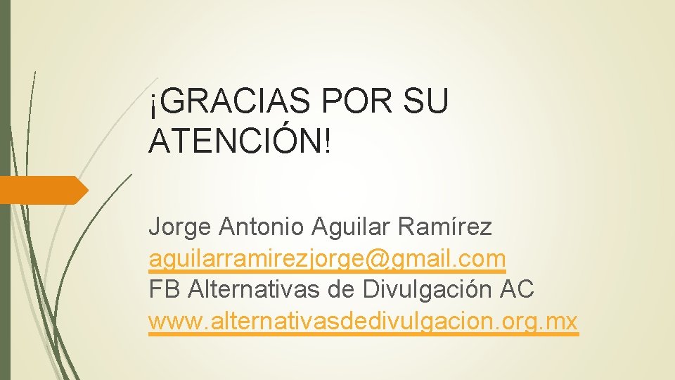 ¡GRACIAS POR SU ATENCIÓN! Jorge Antonio Aguilar Ramírez aguilarramirezjorge@gmail. com FB Alternativas de Divulgación