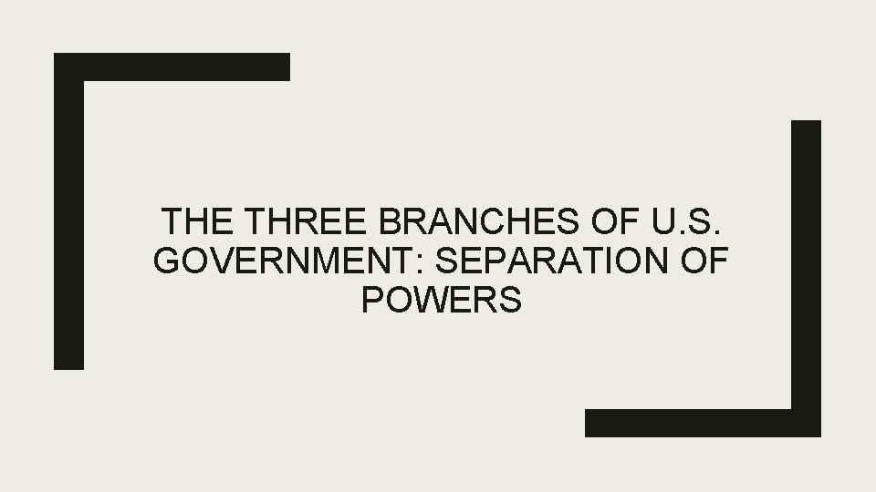 THE THREE BRANCHES OF U. S. GOVERNMENT: SEPARATION OF POWERS 