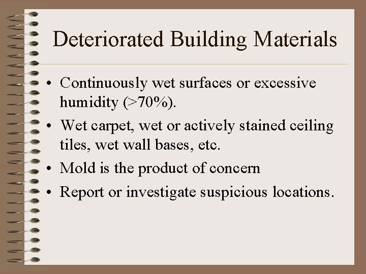 Deteriorated Building Materials • Continuously wet surfaces or excessive humidity (>70%). • Wet carpet,