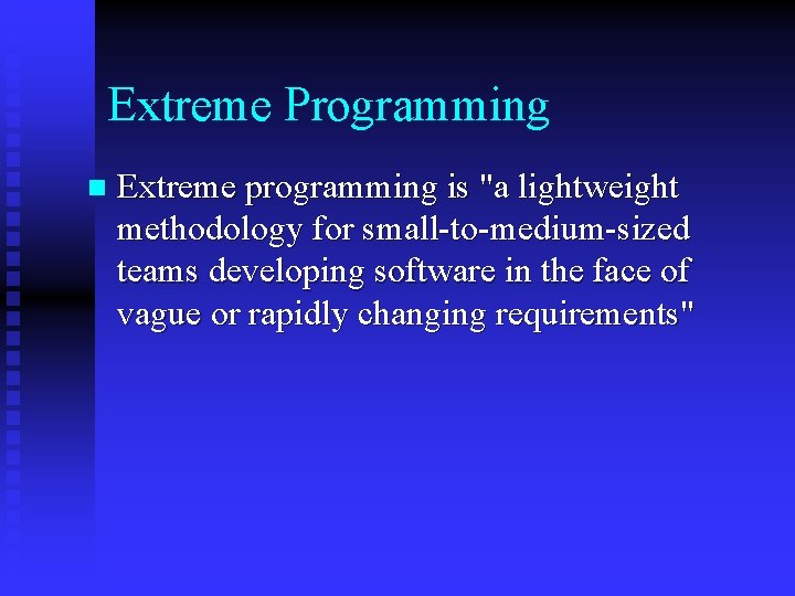 Extreme Programming n Extreme programming is "a lightweight methodology for small-to-medium-sized teams developing software
