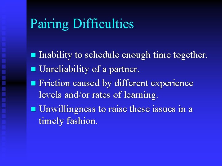 Pairing Difficulties Inability to schedule enough time together. n Unreliability of a partner. n