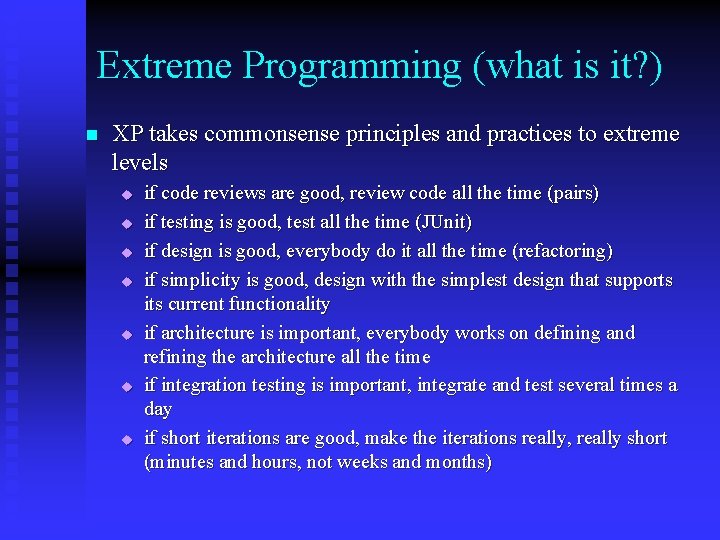 Extreme Programming (what is it? ) n XP takes commonsense principles and practices to