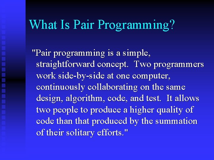 What Is Pair Programming? "Pair programming is a simple, straightforward concept. Two programmers work