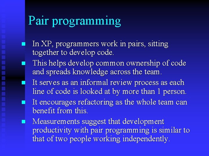 Pair programming n n n In XP, programmers work in pairs, sitting together to