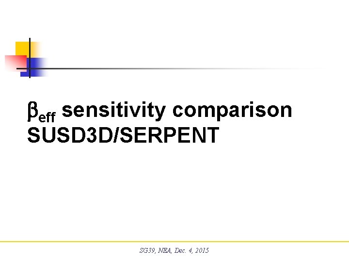 beff sensitivity comparison SUSD 3 D/SERPENT SG 39, NEA, Dec. 4, 2015 beff sensitivity comparison SUSD 3 D/SERPENT SG 39, NEA, Dec. 4, 2015