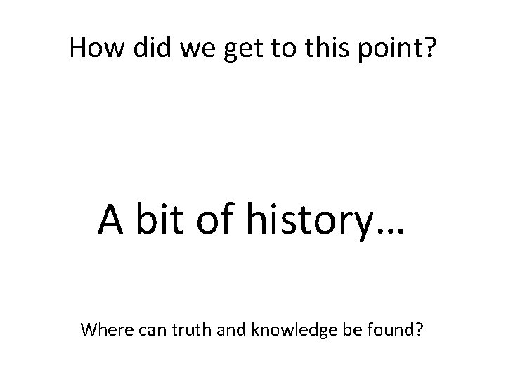 How did we get to this point? A bit of history… Where can truth