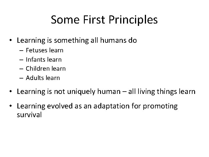 Some First Principles • Learning is something all humans do – – Fetuses learn