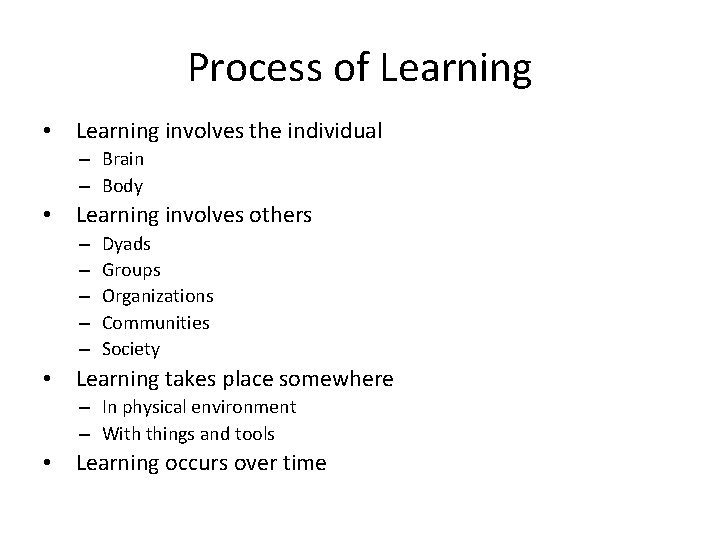 Process of Learning • Learning involves the individual – Brain – Body • Learning