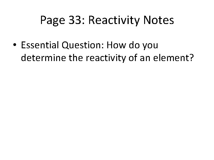 Page 33: Reactivity Notes • Essential Question: How do you determine the reactivity of