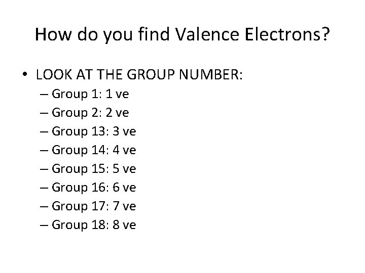 How do you find Valence Electrons? • LOOK AT THE GROUP NUMBER: – Group