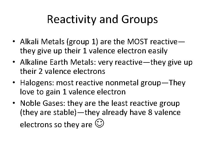 Reactivity and Groups • Alkali Metals (group 1) are the MOST reactive— they give
