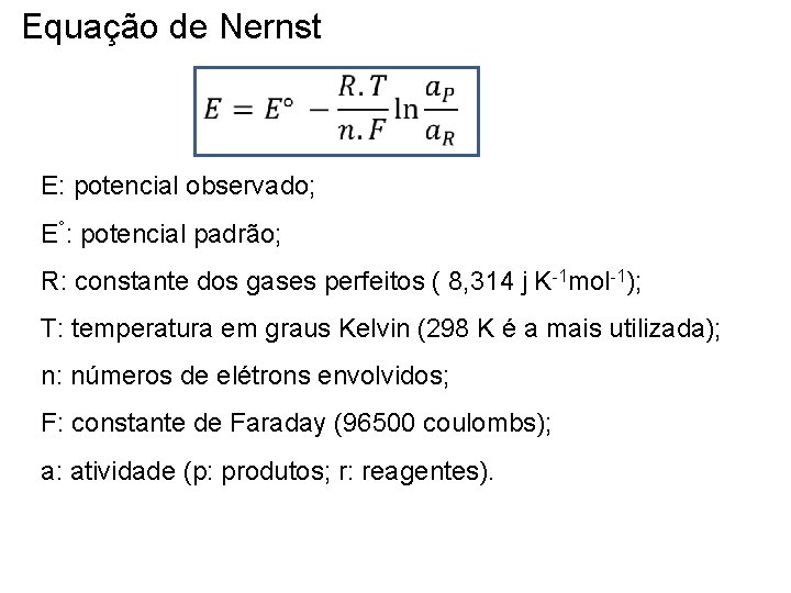 Equação de Nernst E: potencial observado; E°: potencial padrão; R: constante dos gases perfeitos