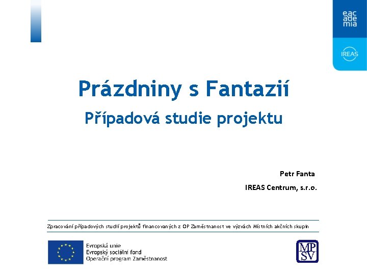 Prázdniny s Fantazií Případová studie projektu Petr Fanta IREAS Centrum, s. r. o. Zpracování