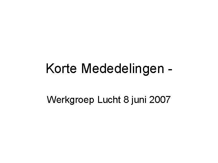 Korte Mededelingen Werkgroep Lucht 8 juni 2007 