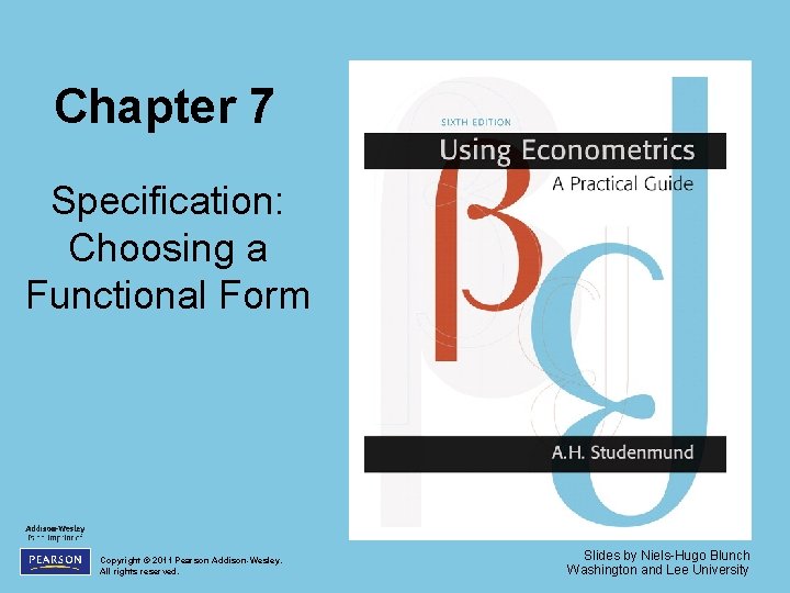 Chapter 7 Specification: Choosing a Functional Form Copyright © 2011 Pearson Addison-Wesley. All rights