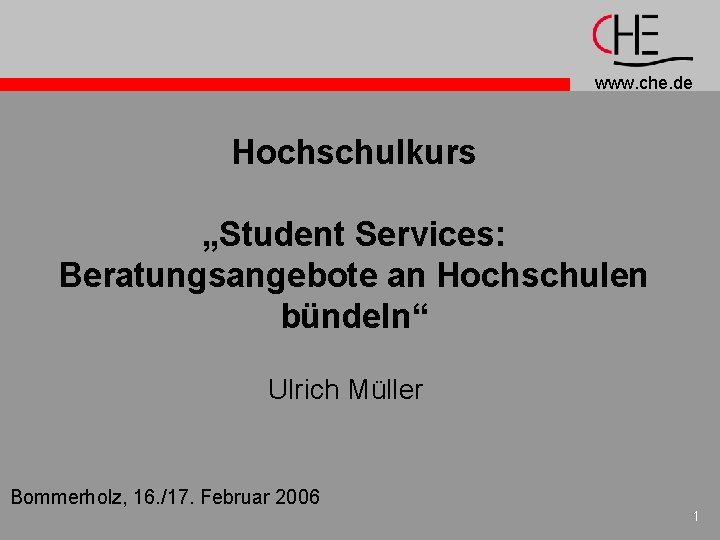 www. che. de Hochschulkurs „Student Services: Beratungsangebote an Hochschulen bündeln“ Ulrich Müller Bommerholz, 16.