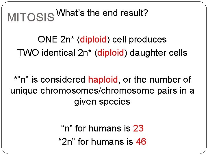MITOSIS What’s the end result? ONE 2 n* (diploid) cell produces TWO identical 2